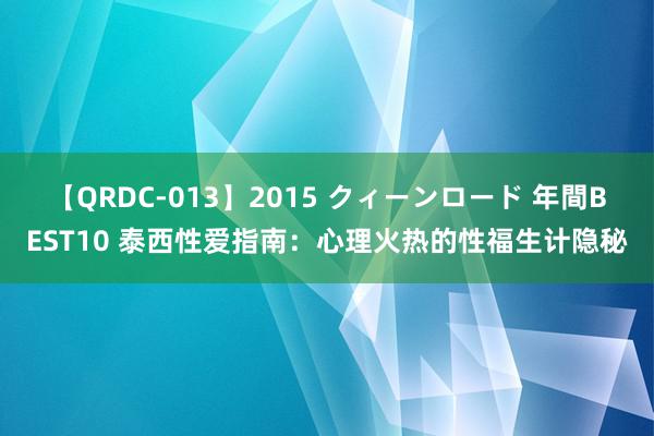 【QRDC-013】2015 クィーンロード 年間BEST10 泰西性爱指南：心理火热的性福生计隐秘