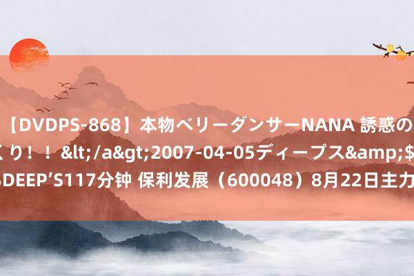 【DVDPS-868】本物ベリーダンサーNANA 誘惑の腰使いで潮吹きまくり！！</a>2007-04-05ディープス&$DEEP’S117分钟 保利发展（600048）8月22日主力资金净买入5189.16万元